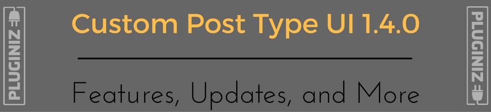 CPTUI, Custom Post Type UI, WordPress Plugins, best WordPress plugins, most popular WordPress plugins, Pluginize, WebDevStudios products, WebDevStudios plugins, essential WordPress plugins, must have WordPress plugins, must use WordPress plugins,